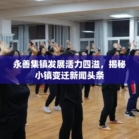 永善集镇发展活力四溢，揭秘小镇变迁新闻头条