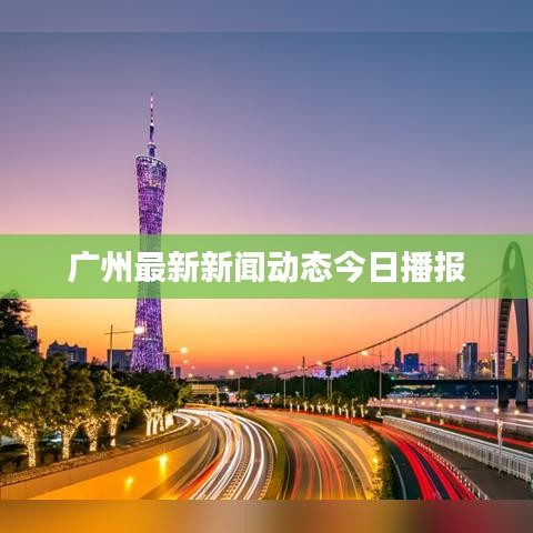 广州最新新闻动态今日播报