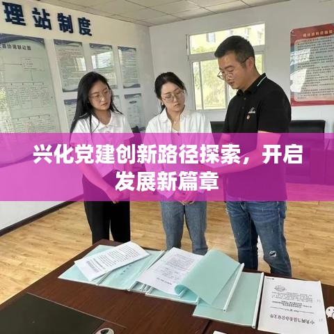 兴化党建创新路径探索，开启发展新篇章
