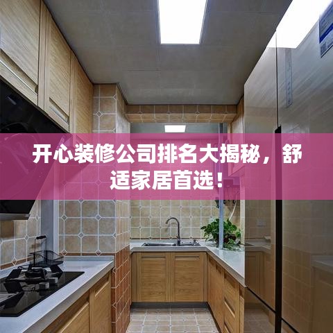 开心装修公司排名大揭秘，舒适家居首选！