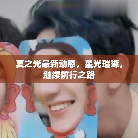 夏之光最新动态，星光璀璨，继续前行之路