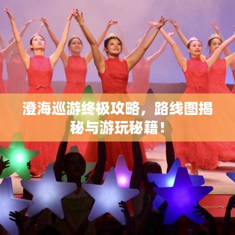澄海巡游终极攻略，路线图揭秘与游玩秘籍！