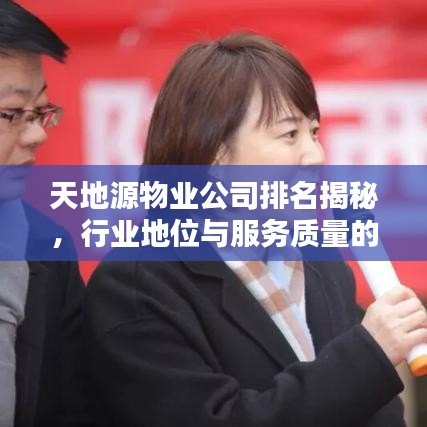 天地源物业公司排名揭秘，行业地位与服务质量的完美呈现
