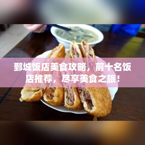 鄄城饭店美食攻略，前十名饭店推荐，尽享美食之旅！