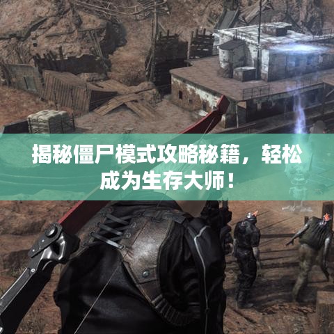 揭秘僵尸模式攻略秘籍，轻松成为生存大师！