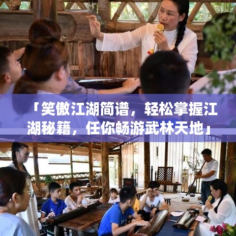 「笑傲江湖简谱，轻松掌握江湖秘籍，任你畅游武林天地」