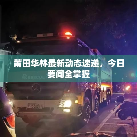 莆田华林最新动态速递，今日要闻全掌握