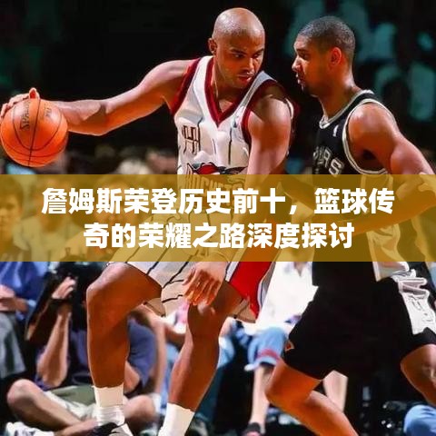 詹姆斯荣登历史前十,篮球传奇的荣耀之路深度探讨