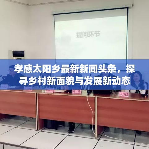 孝感太阳乡最新新闻头条，探寻乡村新面貌与发展新动态