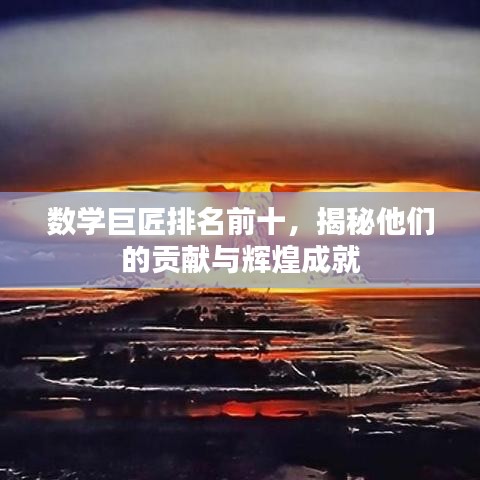 数学巨匠排名前十，揭秘他们的贡献与辉煌成就