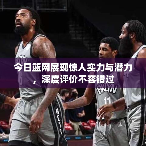 今日篮网展现惊人实力与潜力,深度评价不容错过