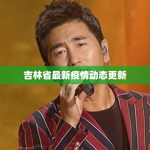 吉林省最新疫情动态更新