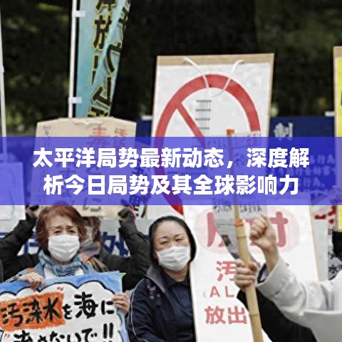 太平洋局势最新动态，深度解析今日局势及其全球影响力