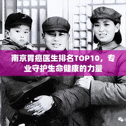南京胃癌医生排名TOP10，专业守护生命健康的力量