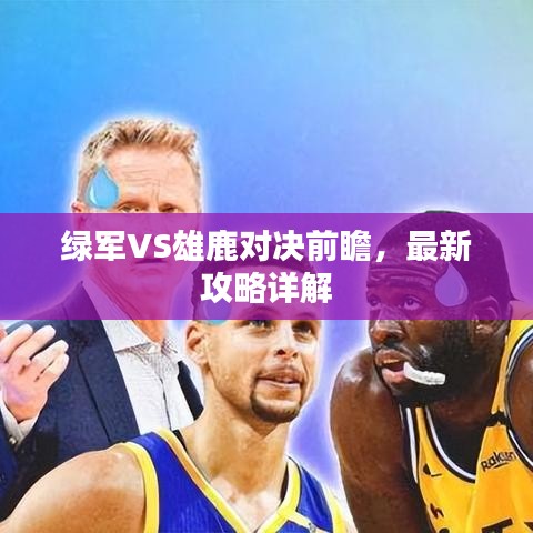 绿军VS雄鹿对决前瞻，最新攻略详解