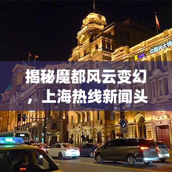 揭秘魔都风云变幻，上海热线新闻头条带你领略最新动态与天下新鲜事！