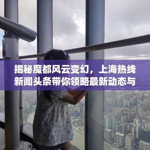揭秘魔都风云变幻,上海热线新闻头条带你领略最新动态与天下新鲜事!
