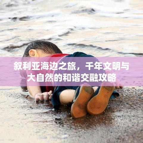 叙利亚海边之旅，千年文明与大自然的和谐交融攻略