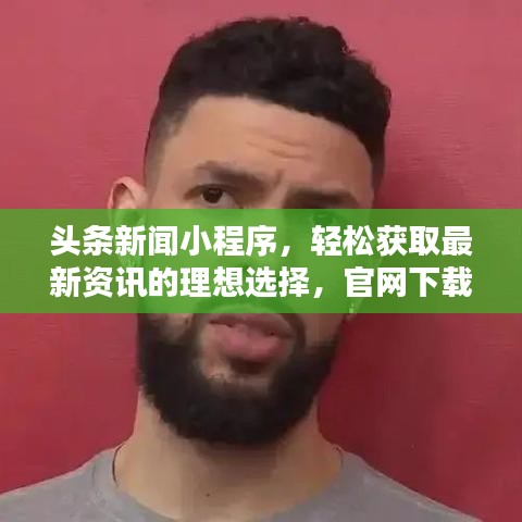 头条新闻小程序,轻松获取最新资讯的理想选择,官网下载通道开启!