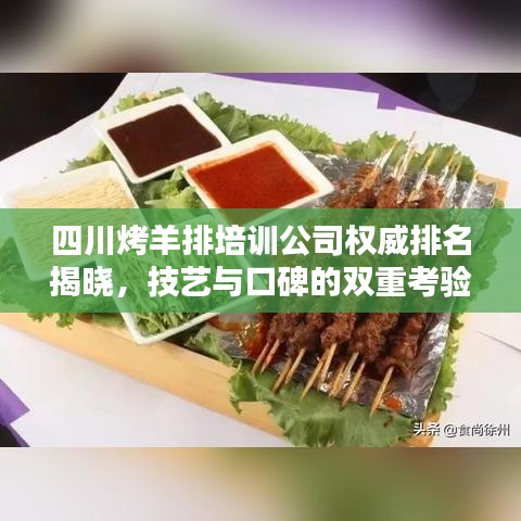 四川烤羊排培训公司权威排名揭晓，技艺与口碑的双重考验