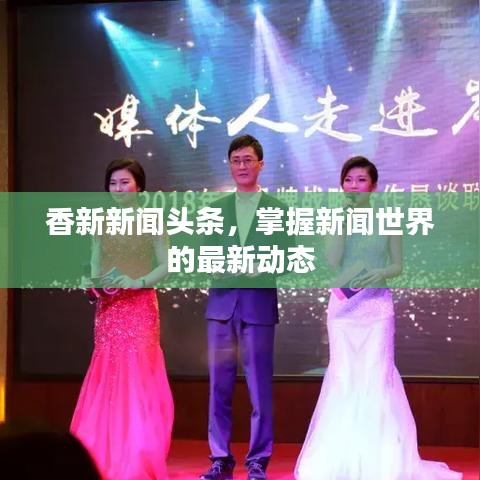香新新闻头条，掌握新闻世界的最新动态