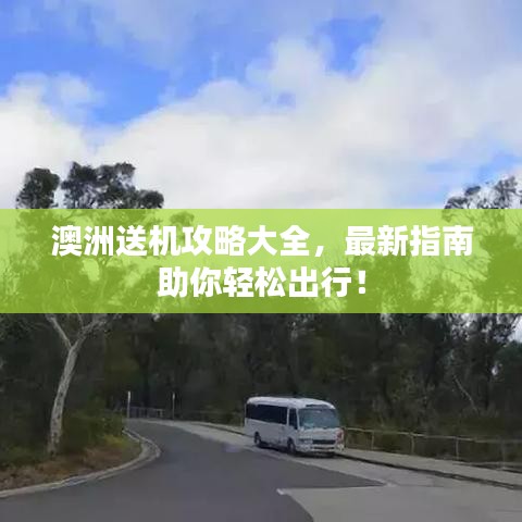 澳洲送机攻略大全,最新指南助你轻松出行!