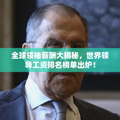 全球领袖薪酬大揭秘，世界领导工资排名榜单出炉！