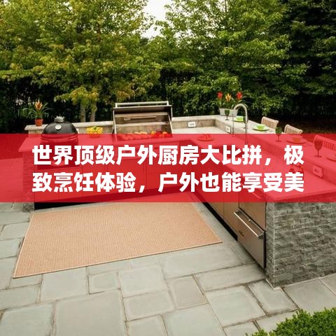 世界顶级户外厨房大比拼，极致烹饪体验，户外也能享受美食盛宴