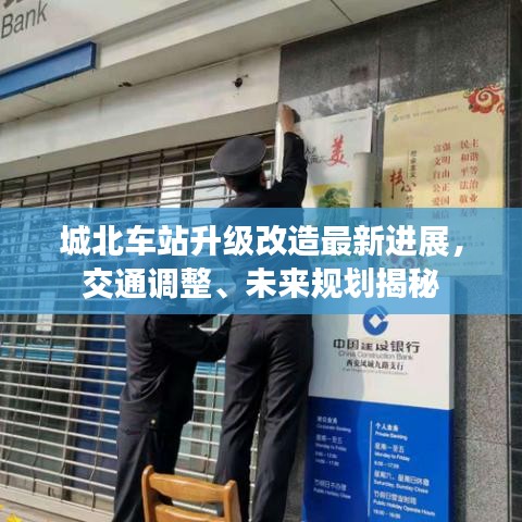 城北车站升级改造最新进展，交通调整、未来规划揭秘