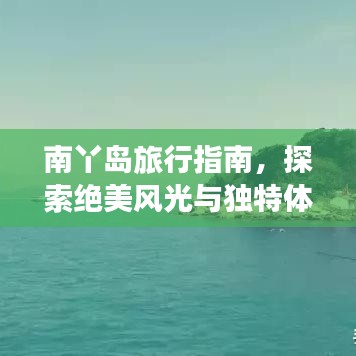 南丫岛旅行指南,探索绝美风光与独特体验