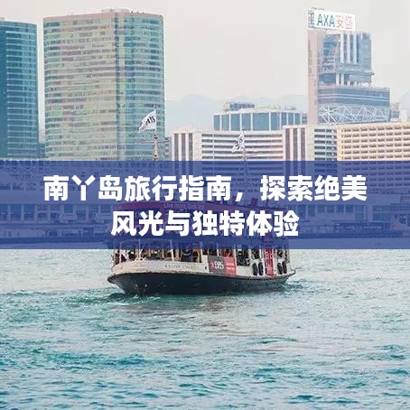 南丫岛旅行指南,探索绝美风光与独特体验