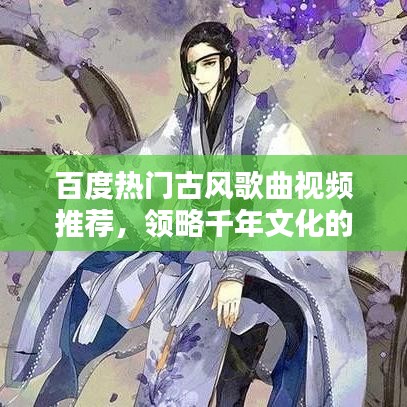 百度热门古风歌曲视频推荐，领略千年文化的魅力