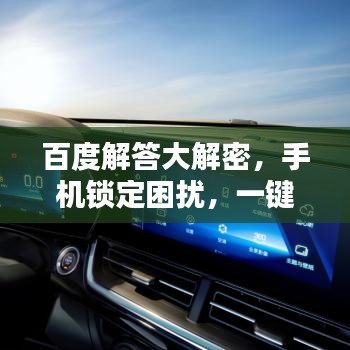 百度解答大解密,手机锁定困扰,一键搜索解决之道