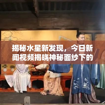 揭秘水星新发现，今日新闻视频揭晓神秘面纱下的最新消息