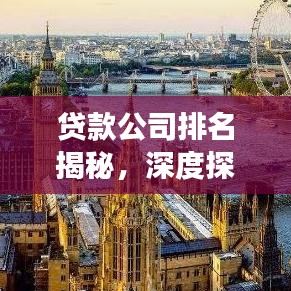 贷款公司排名揭秘，深度探讨与全方位解读