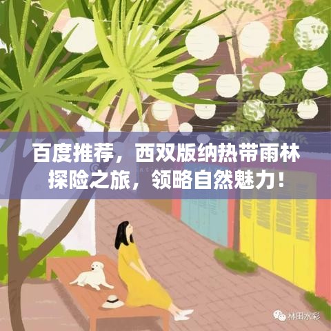 百度推荐，西双版纳热带雨林探险之旅，领略自然魅力！
