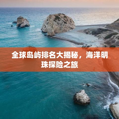 全球岛屿排名大揭秘，海洋明珠探险之旅