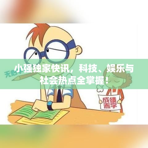 小强独家快讯，科技、娱乐与社会热点全掌握！