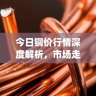 今日铜价行情深度解析，市场走势、分析与展望
