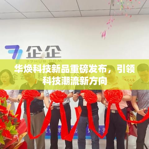 华焕科技新品重磅发布,引领科技潮流新方向