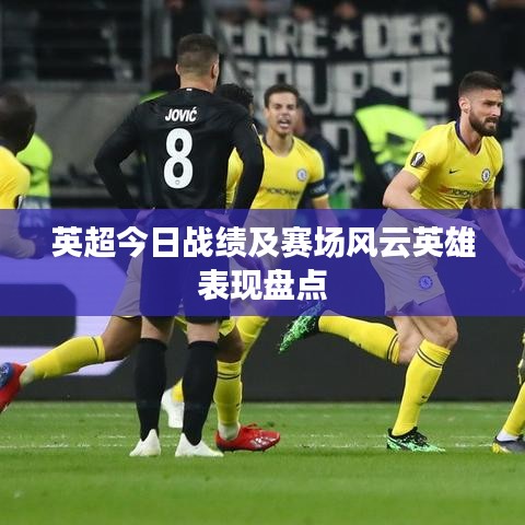 英超今日战绩及赛场风云英雄表现盘点