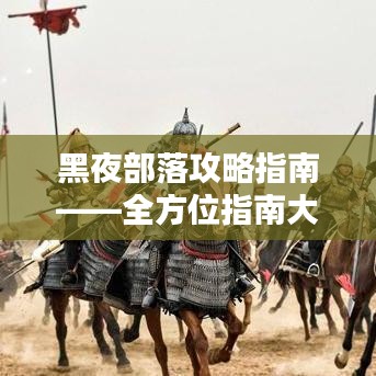 黑夜部落攻略指南——全方位指南大全