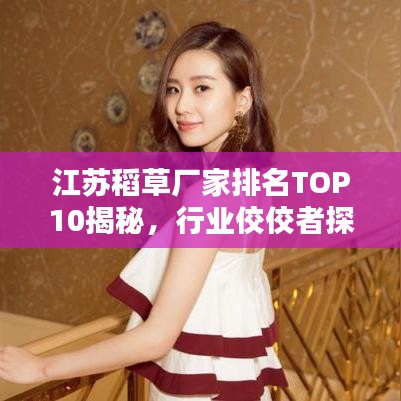 江苏稻草厂家排名TOP10揭秘，行业佼佼者探寻
