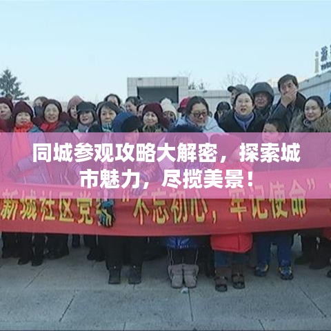 同城参观攻略大解密，探索城市魅力，尽揽美景！