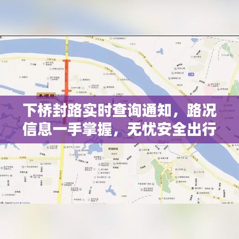 下桥封路实时查询通知，路况信息一手掌握，无忧安全出行