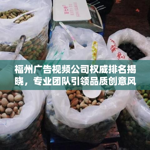 福州广告视频公司权威排名揭晓，专业团队引领品质创意风潮