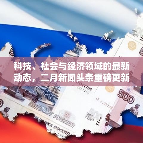 科技、社会与经济领域的最新动态，二月新闻头条重磅更新