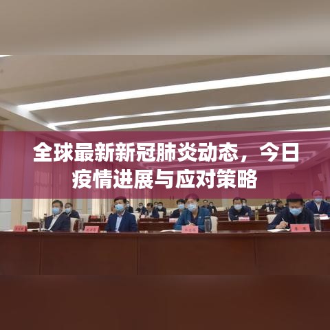 全球最新新冠肺炎动态,今日疫情进展与应对策略