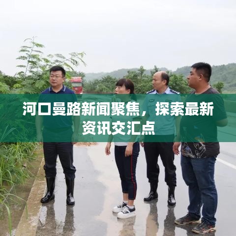 河口曼路新闻聚焦，探索最新资讯交汇点