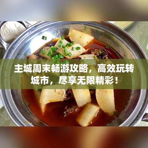 主城周末畅游攻略，高效玩转城市，尽享无限精彩！